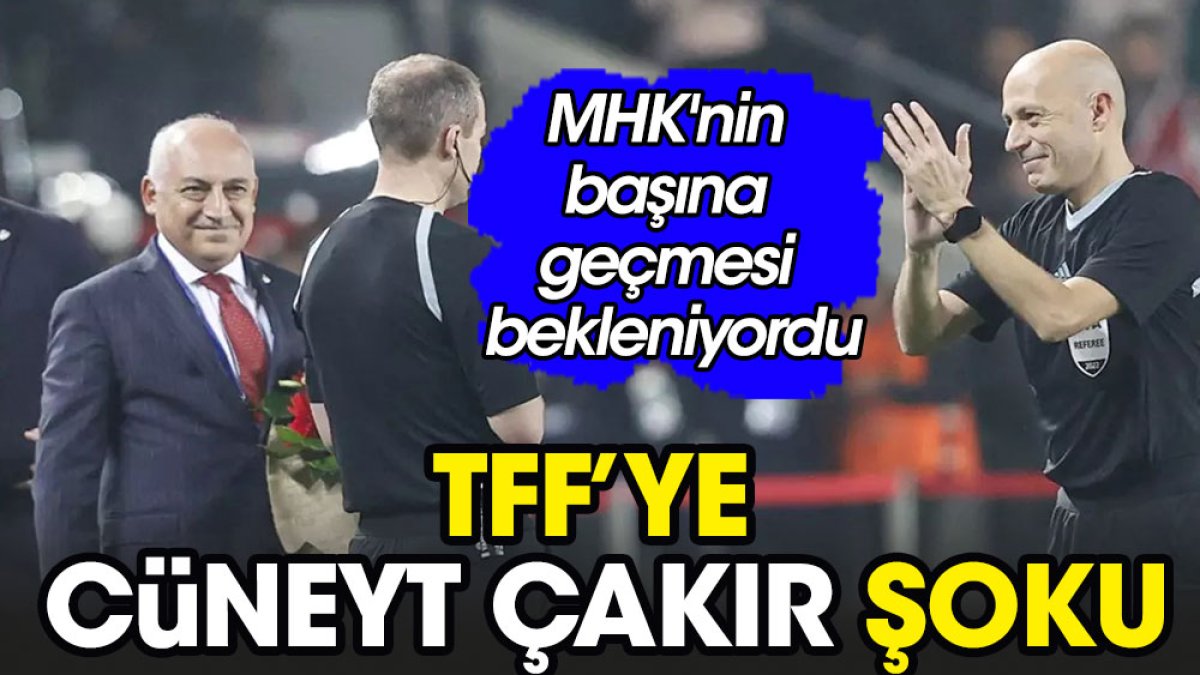 TFF'ye Cüneyt Çakır şoku. MHK'nin başına geçmesi bekleniyordu