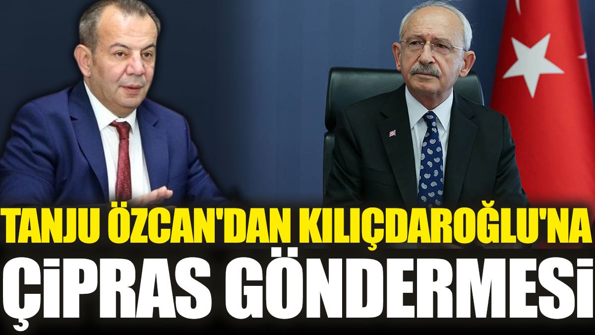 Tanju Özcan'dan Kılıçdaroğlu'na Çipras göndermesi