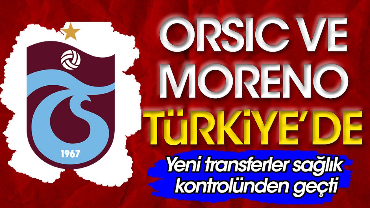 Trabzonspor'un yeni transferleri kontrol'den geçti. Orsic ve Moreno Türkiye'de