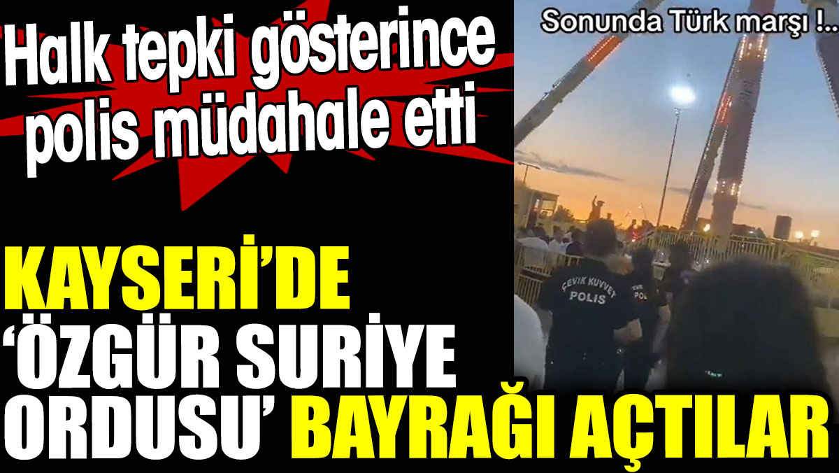 Kayseri'de Özgür Suriye Ordusu bayrağı açtılar. Polis müdahale etti