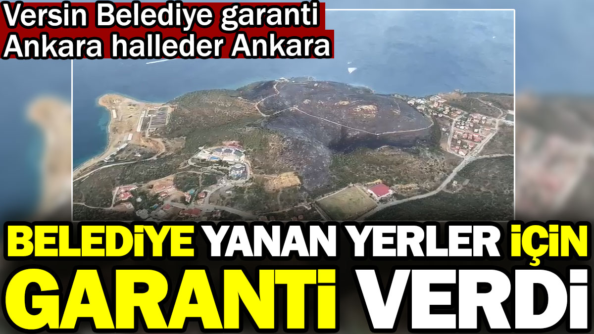 Belediye yanan yerler için garanti verdi. Versin Belediye garanti Ankara halleder Ankara