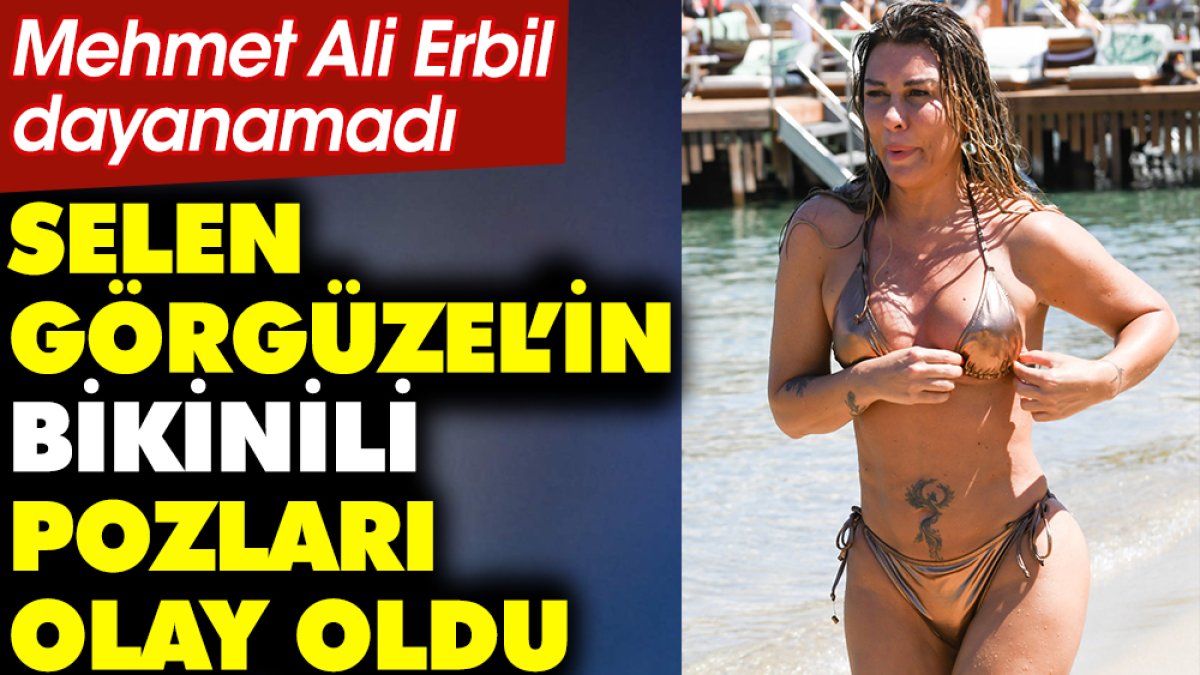 Selen Görgüzel’in bikinili pozları olay oldu. Mehmet Ali Erbil dayanamadı