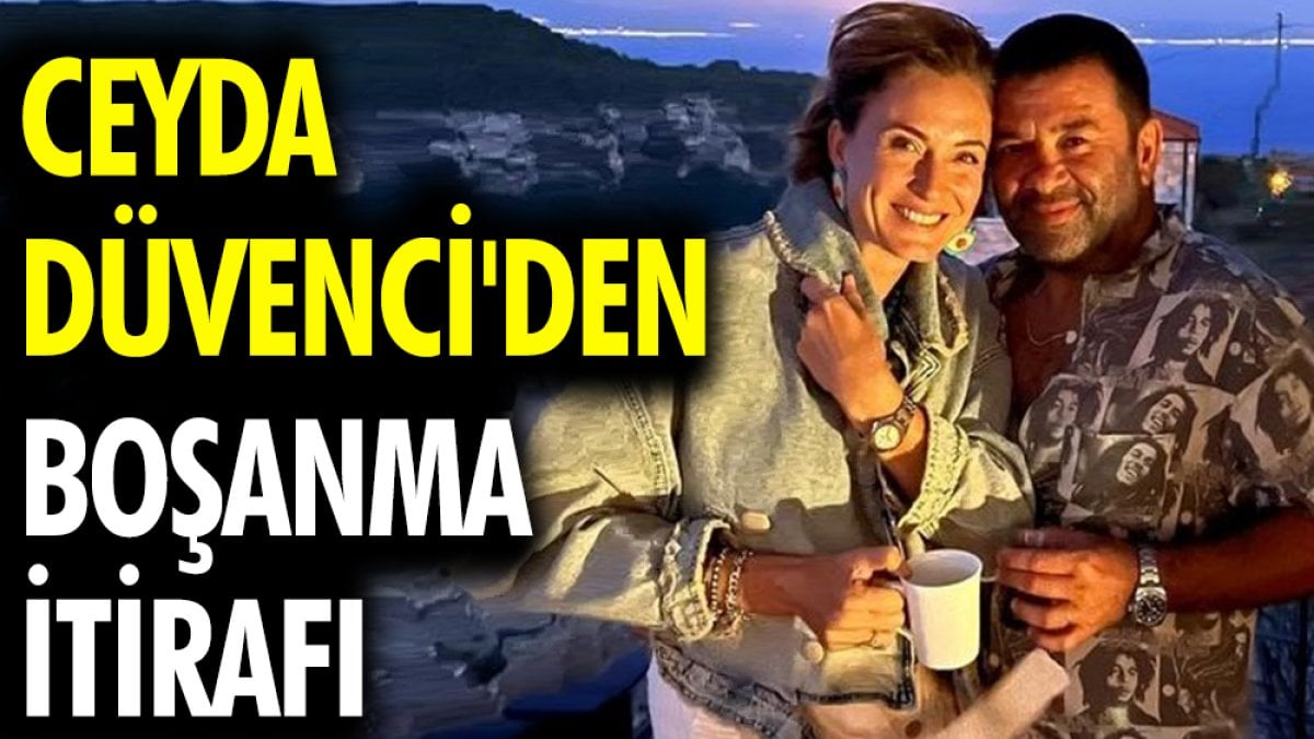 Ceyda Düvenci'den boşanma itirafı