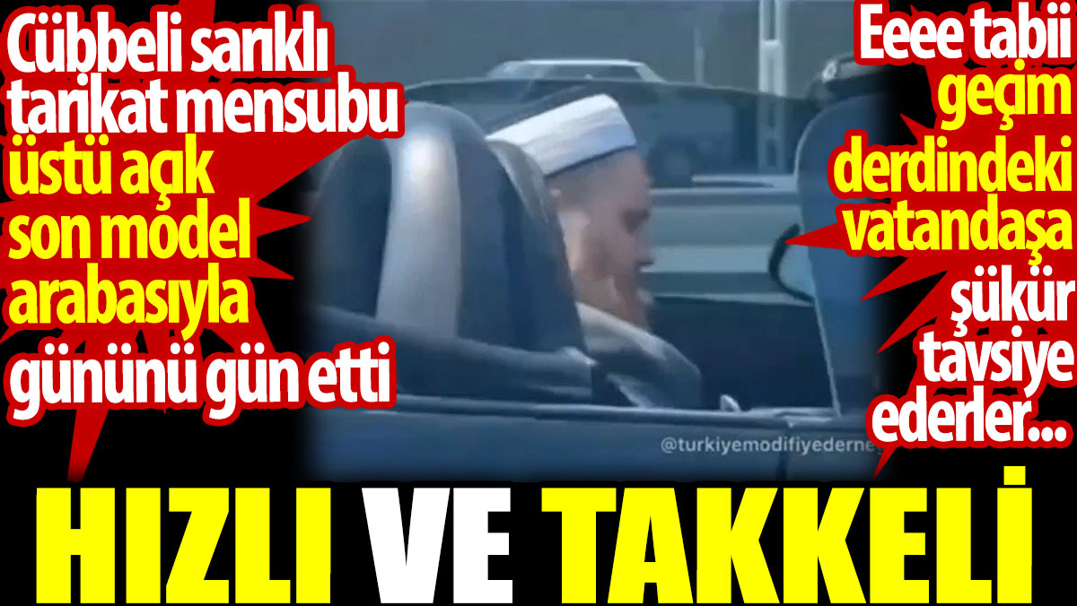 Cübbeli sarıklı adam üstü açık son model aracıyla gününü gün etti. Vatandaşa şükür tavsiye eden hızlı ve takkeli