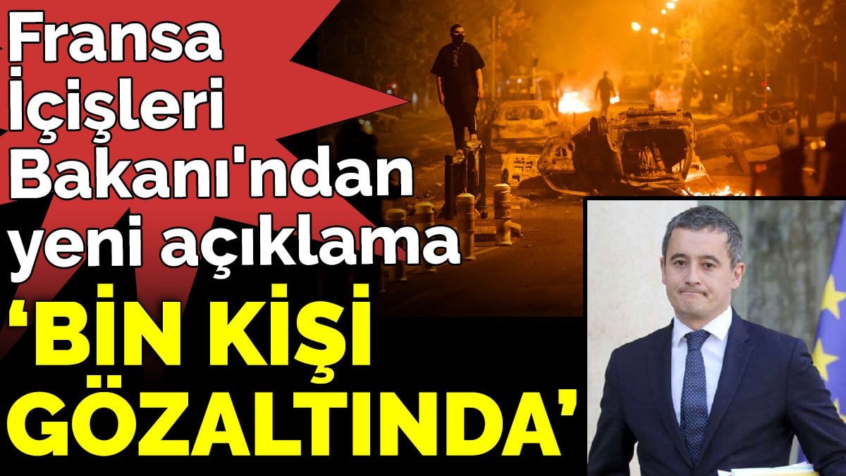 Fransa İçişleri Bakanı'ndan yeni açıklama: Bin kişi gözaltında