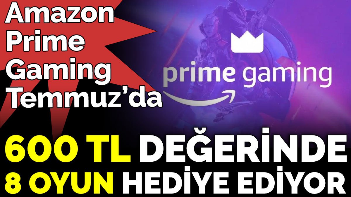 Amazon Prime Gaming Temmuz 2023’te 600 TL değerinde 8 oyun hediye ediyor
