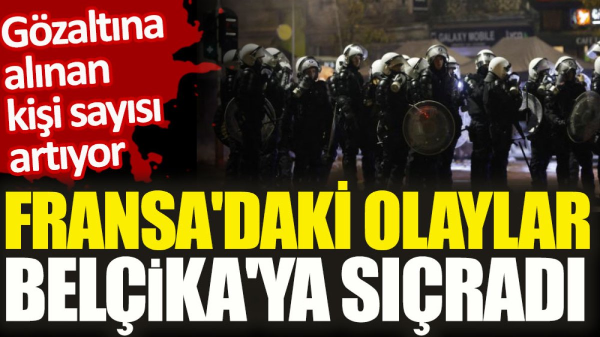 Fransa'daki olaylar Belçika'ya sıçradı