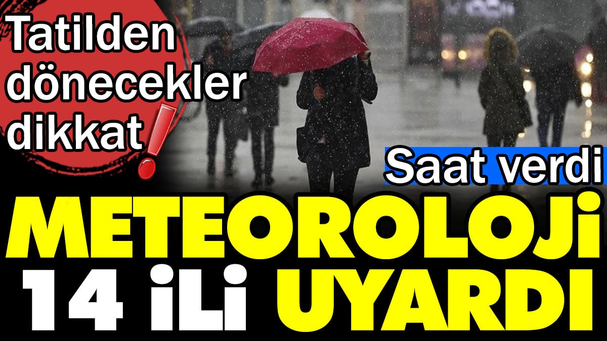 Meteoroloji 14 ili uyardı. Tatilden dönecekler dikkat. Saat verdi