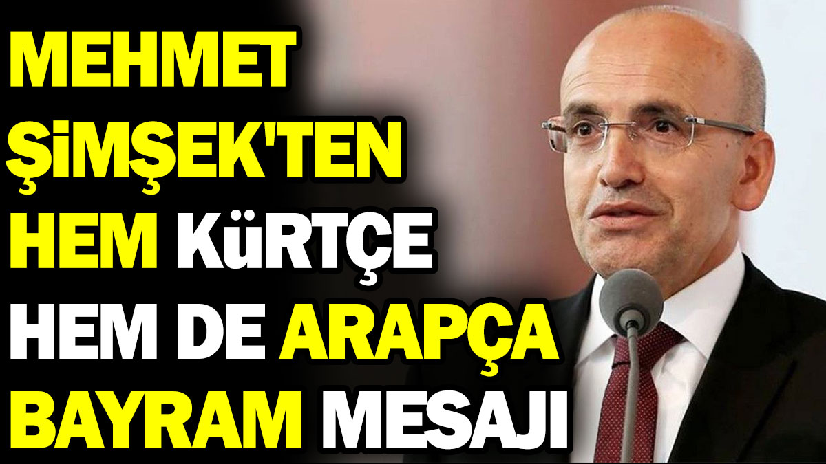 Mehmet Şimşek'ten hem Kürtçe hem de Arapça bayram mesajı