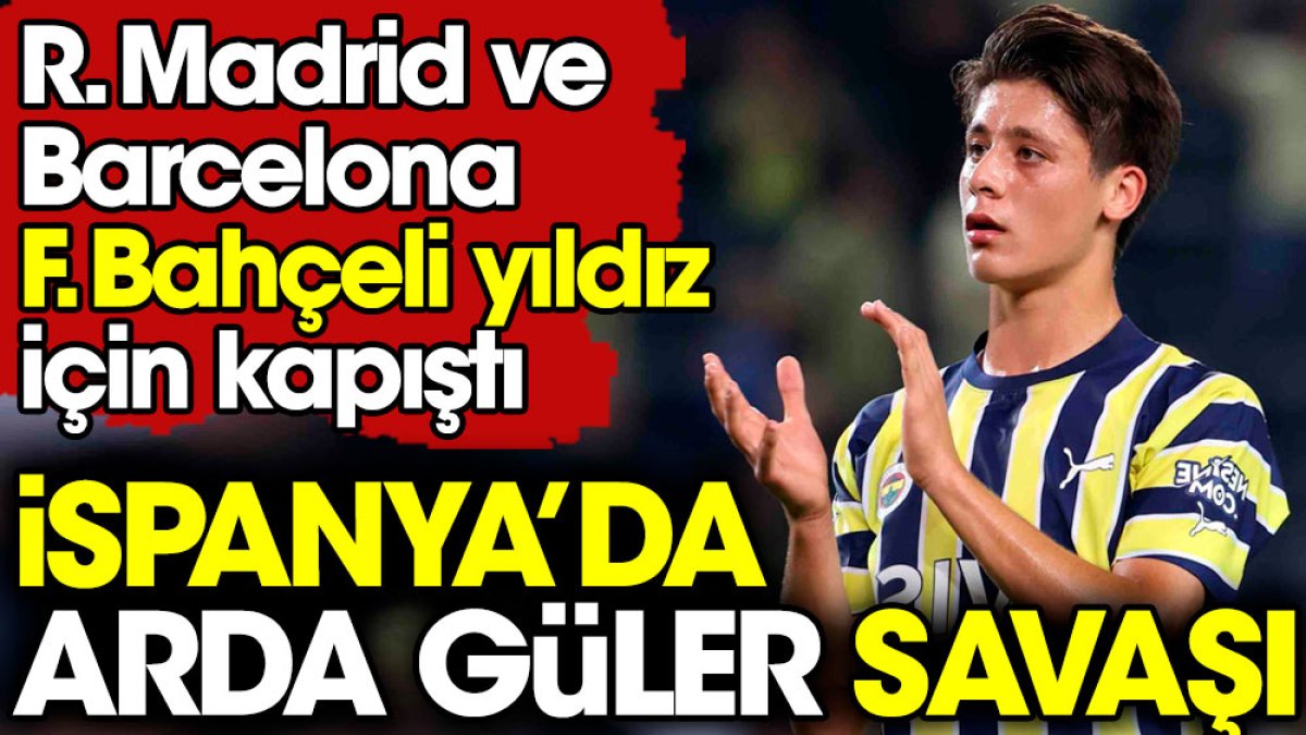 İspanya'da Arda Güler paylaşılamıyor. Devler kapıştı