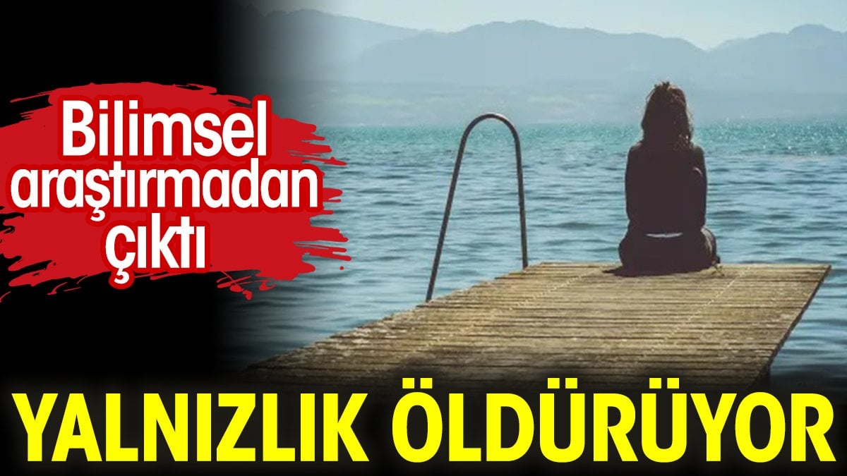 Yalnızlık öldürüyor. Bilimsel araştırmadan çıktı