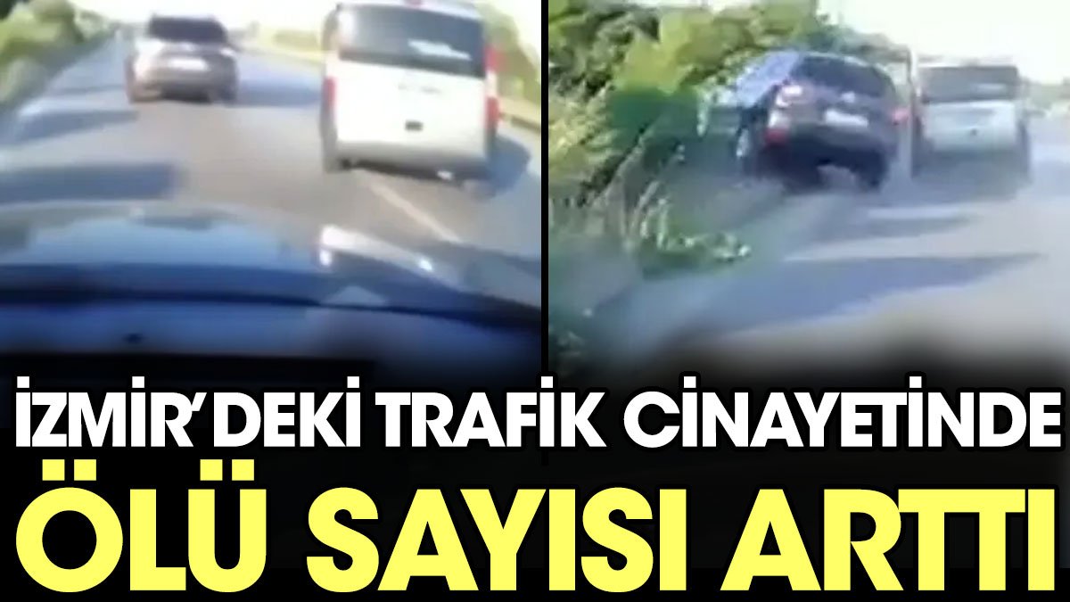 İzmir'deki trafik cinayetinde ölü sayısı arttı