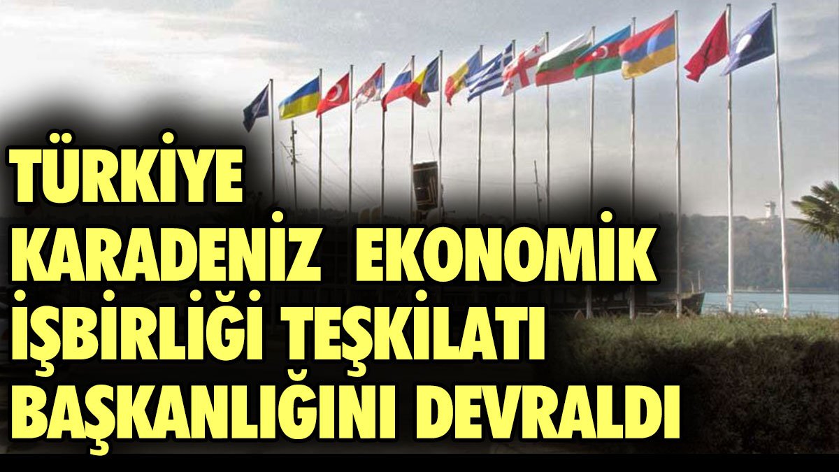 Türkiye Karadeniz Ekonomik İşbirliği Teşkilatı Başkanlığını devraldı