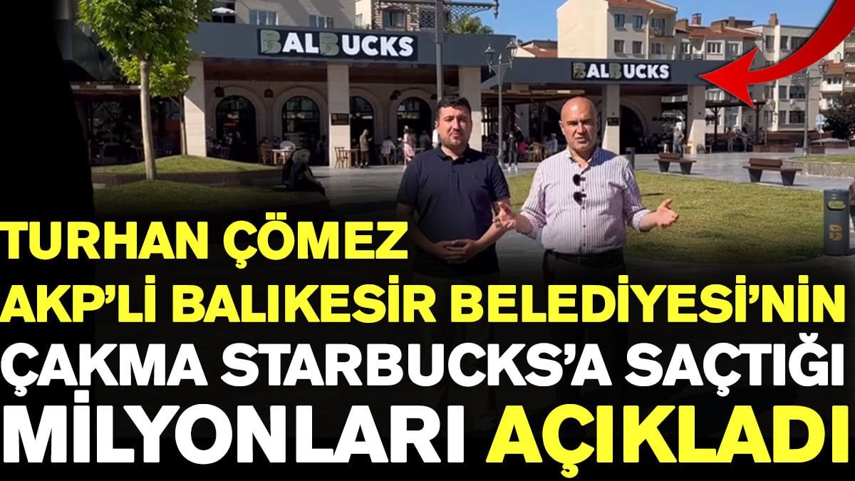 İYİ Partili Turhan Çömez AKP'li Balıkesir Belediyesi'nin çakma Starbucks'a saçtığı milyonları açıkladı