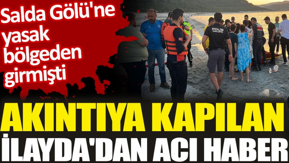 Salda Gölü'ne yasak bölgeden giren İlayda'dan acı haber