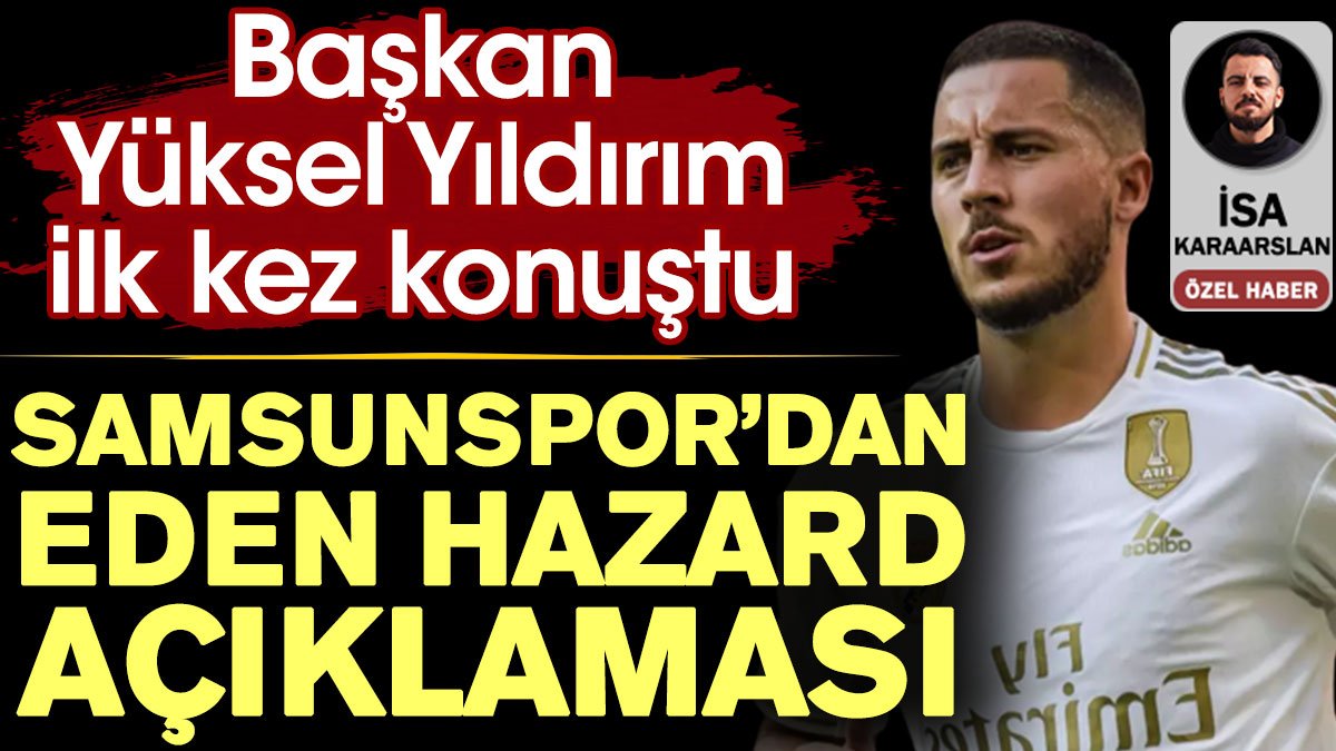 Samsunspor'dan Eden Hazard açıklaması. Başkan Yüksel Yıldırım ilk kez konuştu
