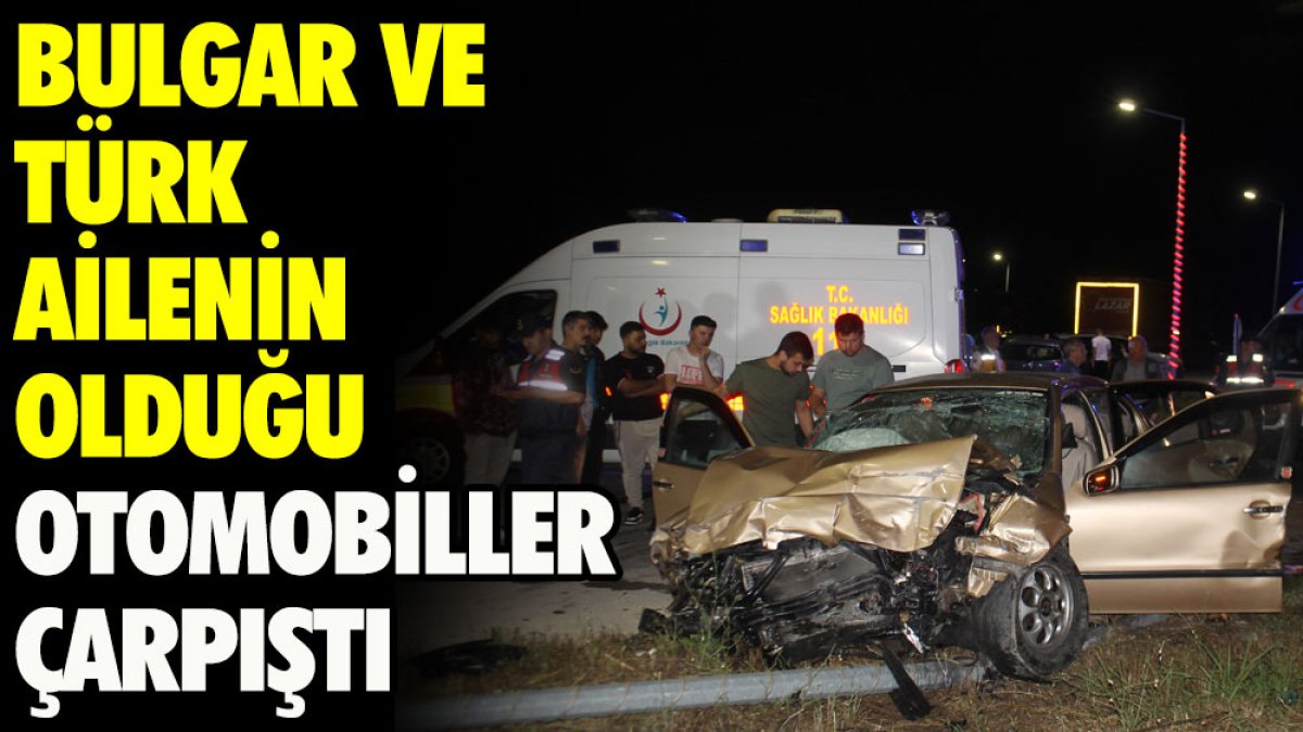 Bulgar ve Türk ailenin olduğu otomobiller çarpıştı