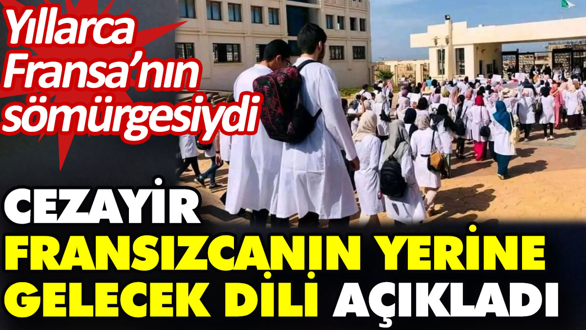 Cezayir Fransızcanın yerine gelecek dili açıkladı. Yıllarca Fransa’nın sömürgesiydi