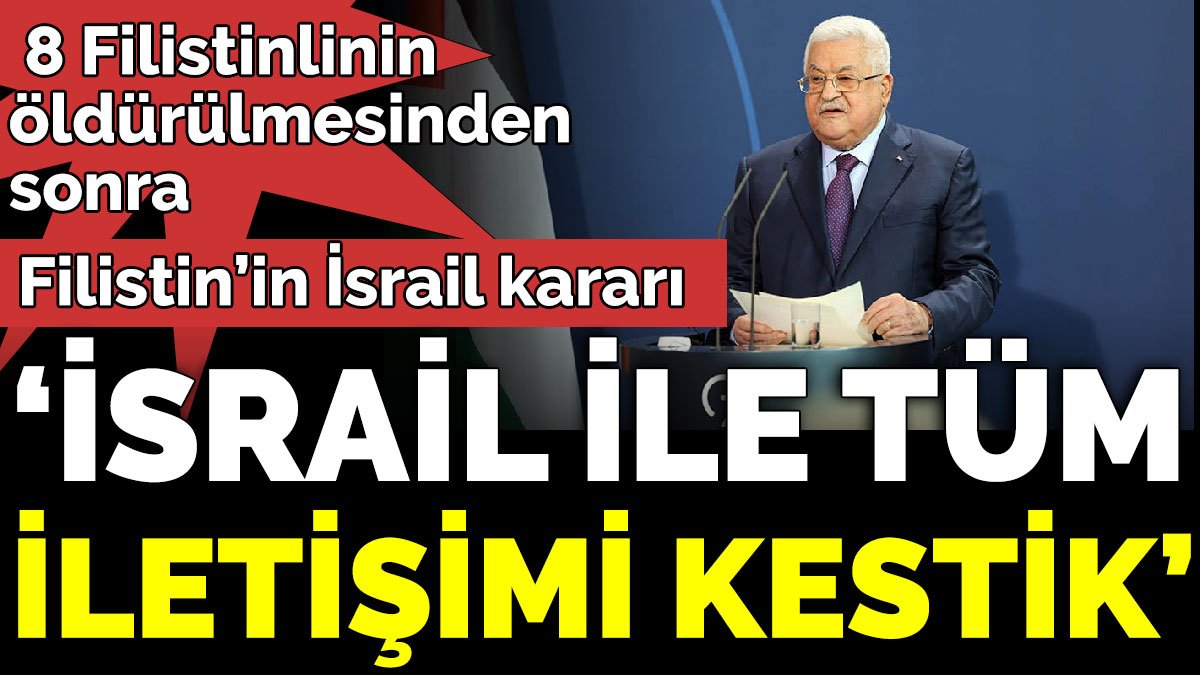 8 Filistinlinin öldürülmesinden sonra Filistin’in İsrail kararı ‘İsrail ile tüm iletişimi kestik’