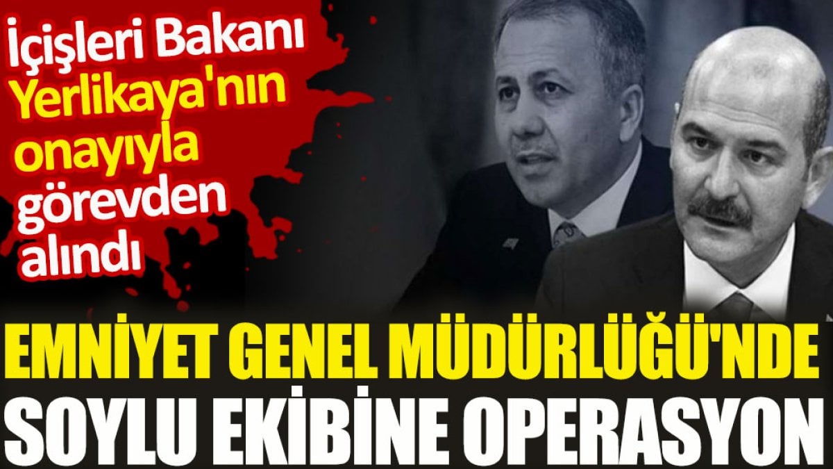 Emniyet Genel Müdürlüğü'nde Soylu ekibine operasyon