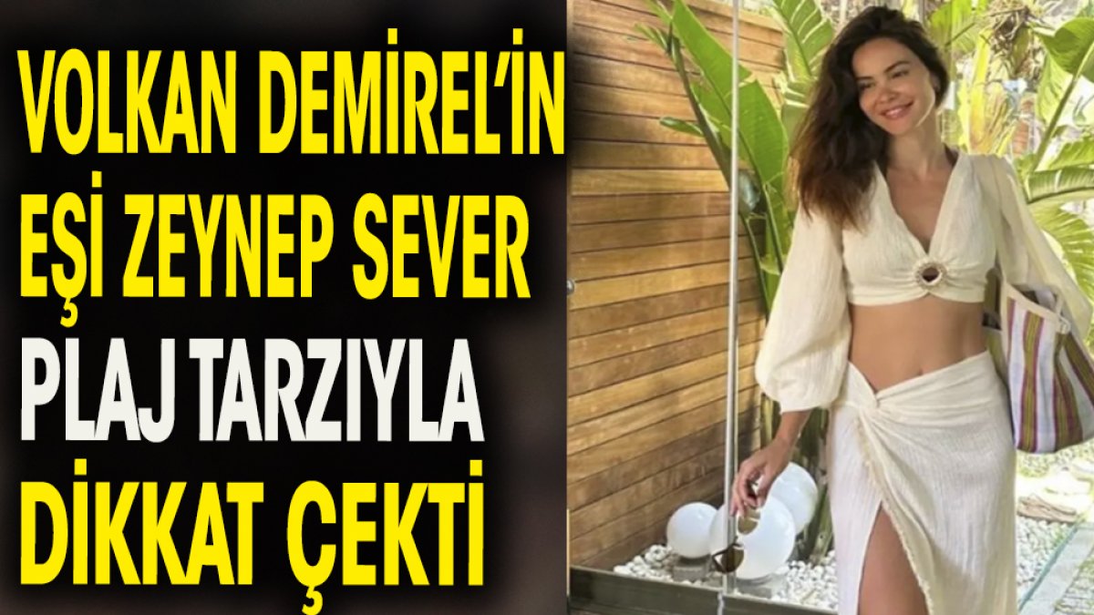 Volkan Demirel'in eşi Zeynep Sever plaj tarzıyla dikkat çekti