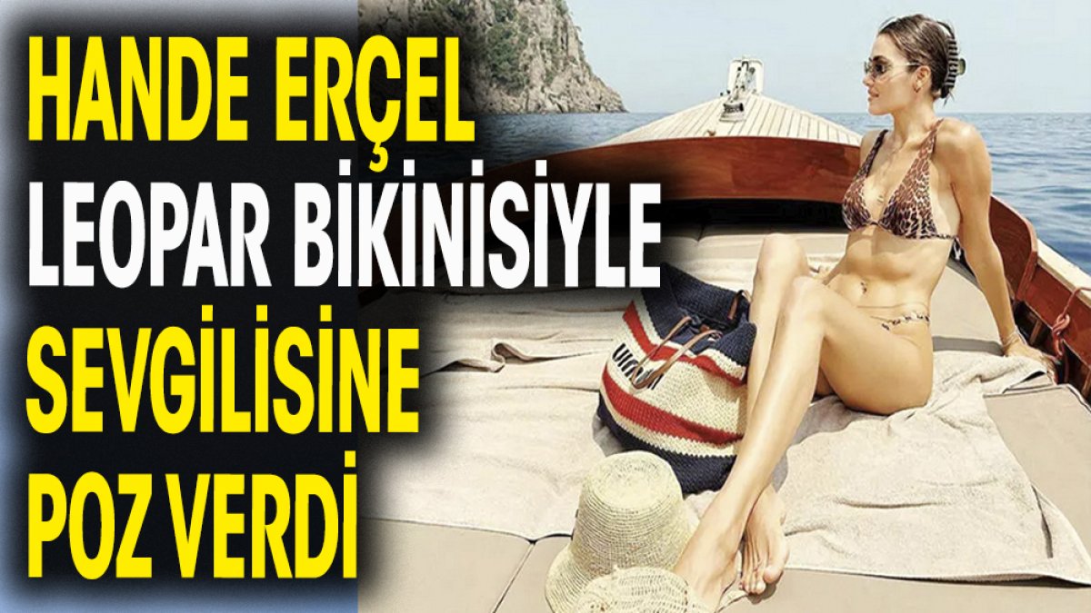 Hande Erçel leopar bikinisiyle sevgilisi Hakan Sabancı'ya  poz verdi