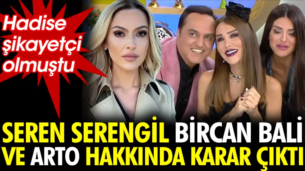 Hadise şikayetçi olmuştu! Seren Serengil, Bircan Bali ve Arto hakkında karar çıktı