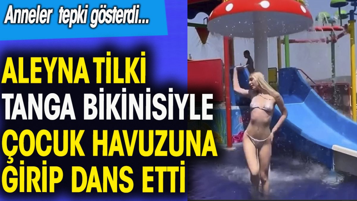 Aleyna Tilki tanga bikinisiyle çocuk havuzuna girince anneler tepki gösterdi: Çocuklara kötü örnek oluyorsun