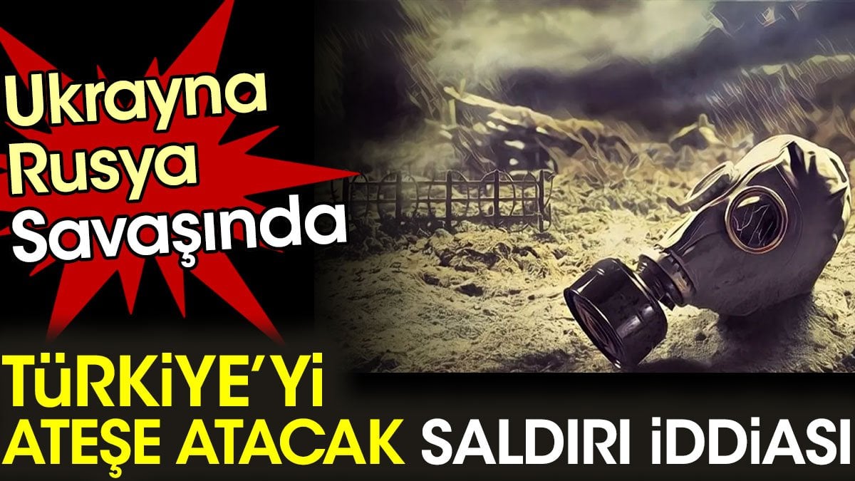 Ukrayna Rusya savaşında Türkiye’yi ateşe atacak saldırı iddiası