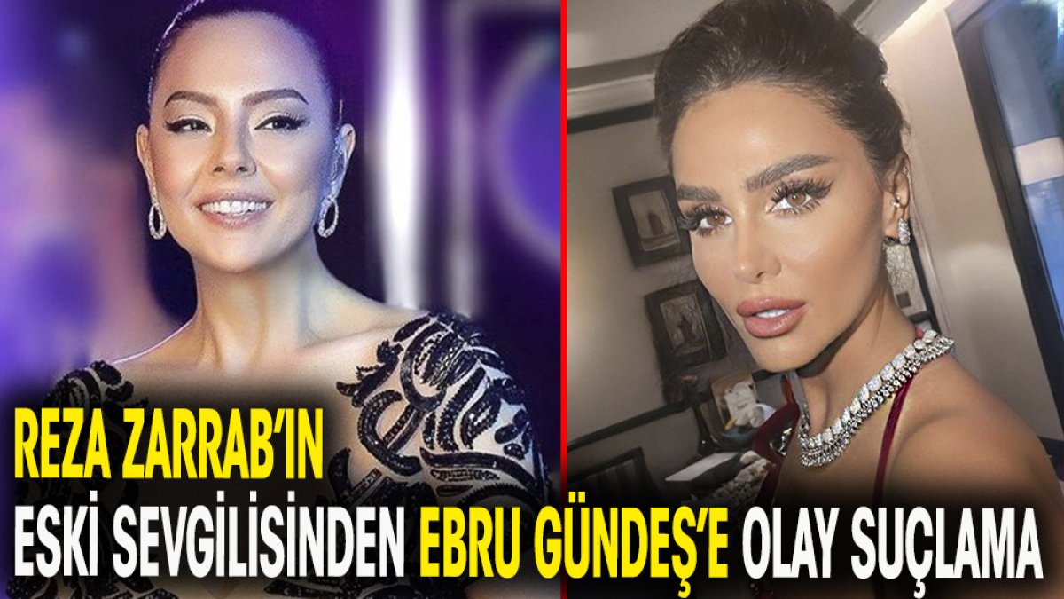 Reza Zarrab'ın eski sevgilisi Azerbaycanlı şarkıcı Günel 'den Ebru Gündeş'e olay suçlama