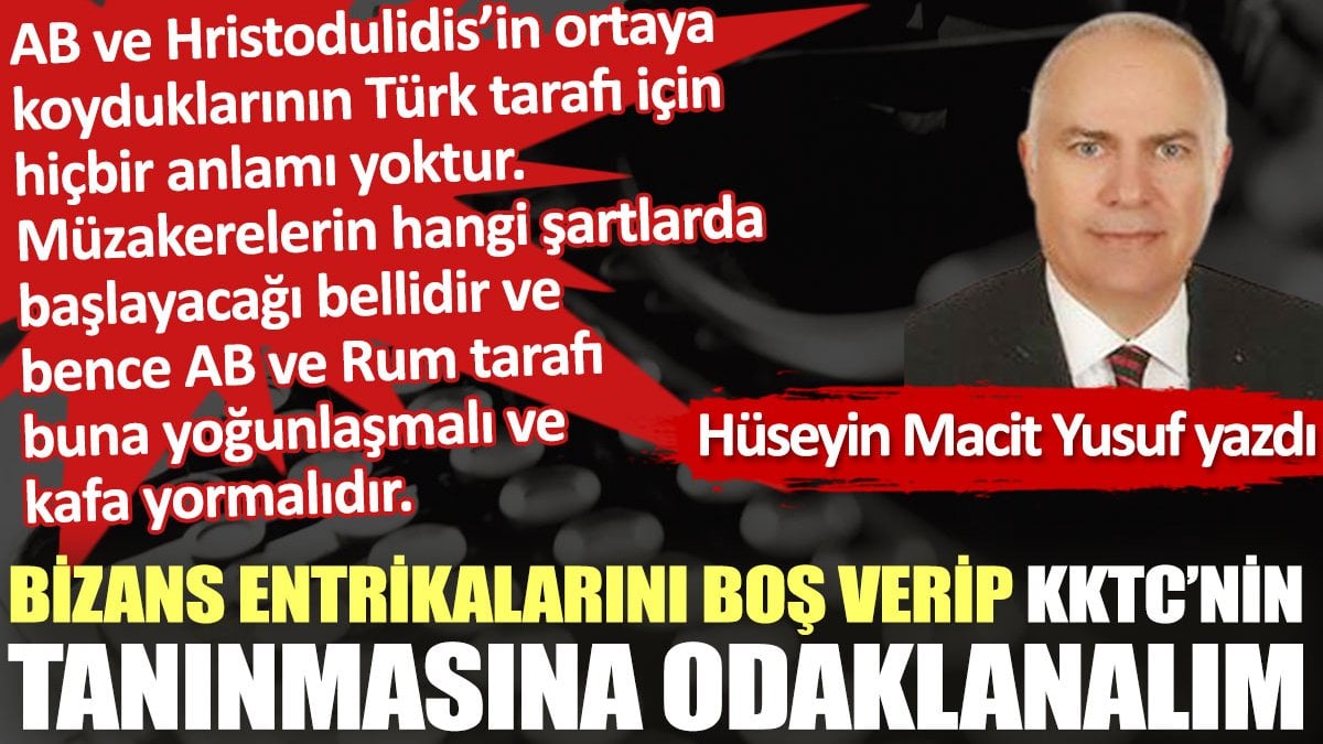 Bizans entrikalarını boş verip KKTC’nin tanınmasına odaklanalım