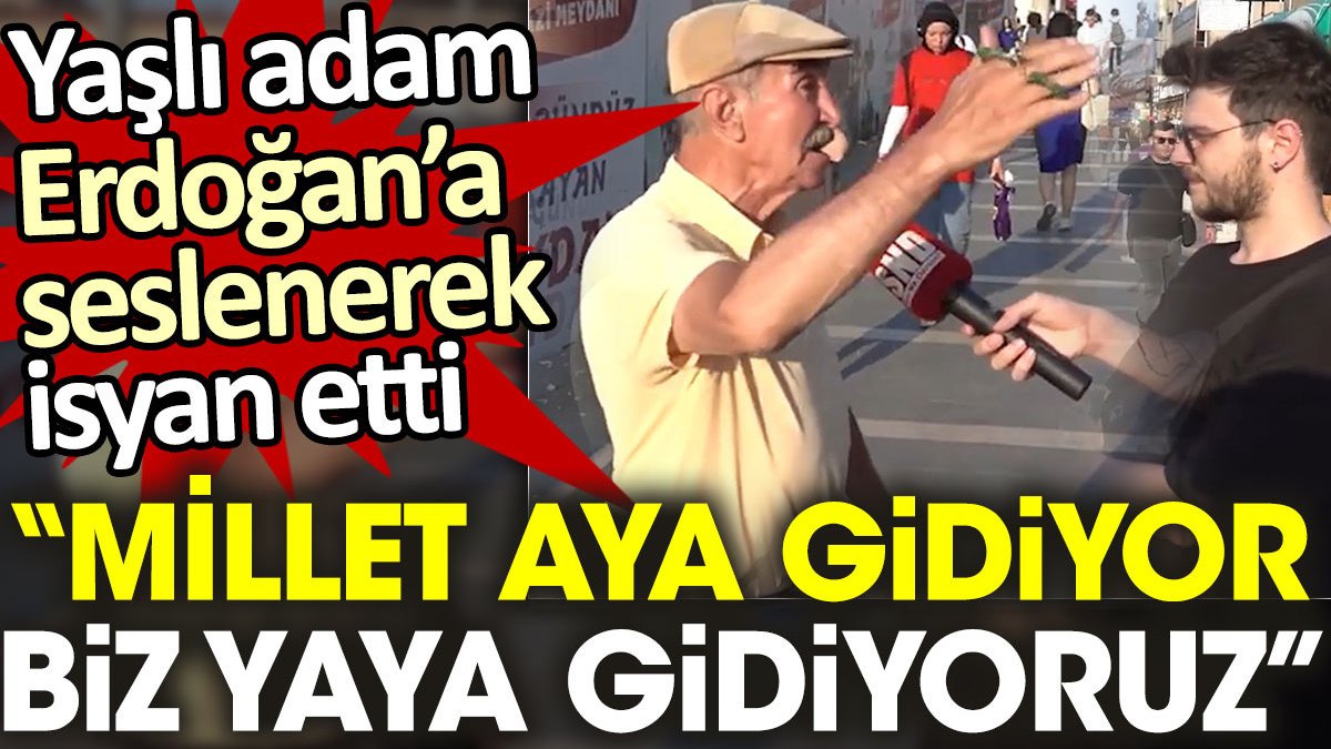 Yaşlı adam sokak röportajında Erdoğan’a seslenerek isyan etti: Millet aya gidiyor biz yaya gidiyoruz