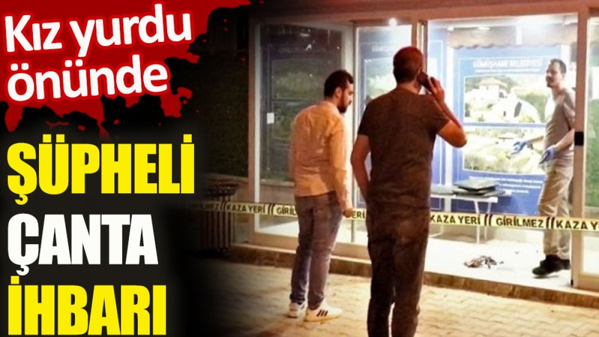 Kız yurdu önünde şüpheli çanta ihbarı