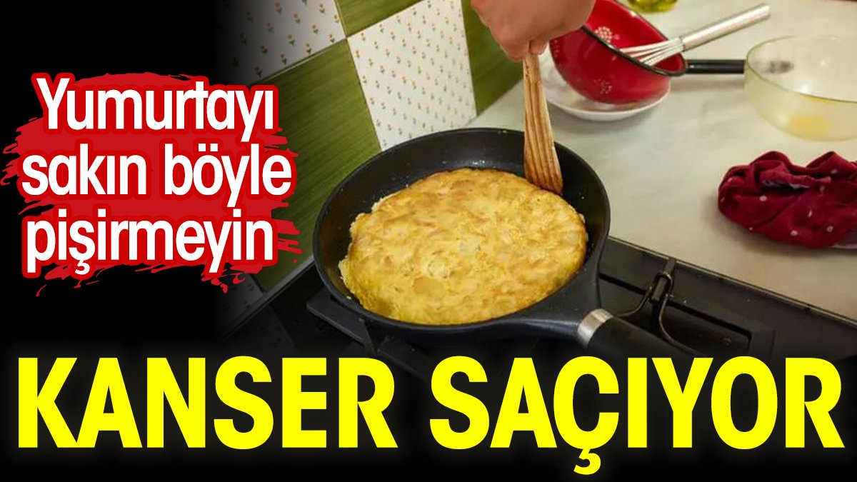 Kanser saçıyor. Yumurtayı sakın böyle pişirmeyin