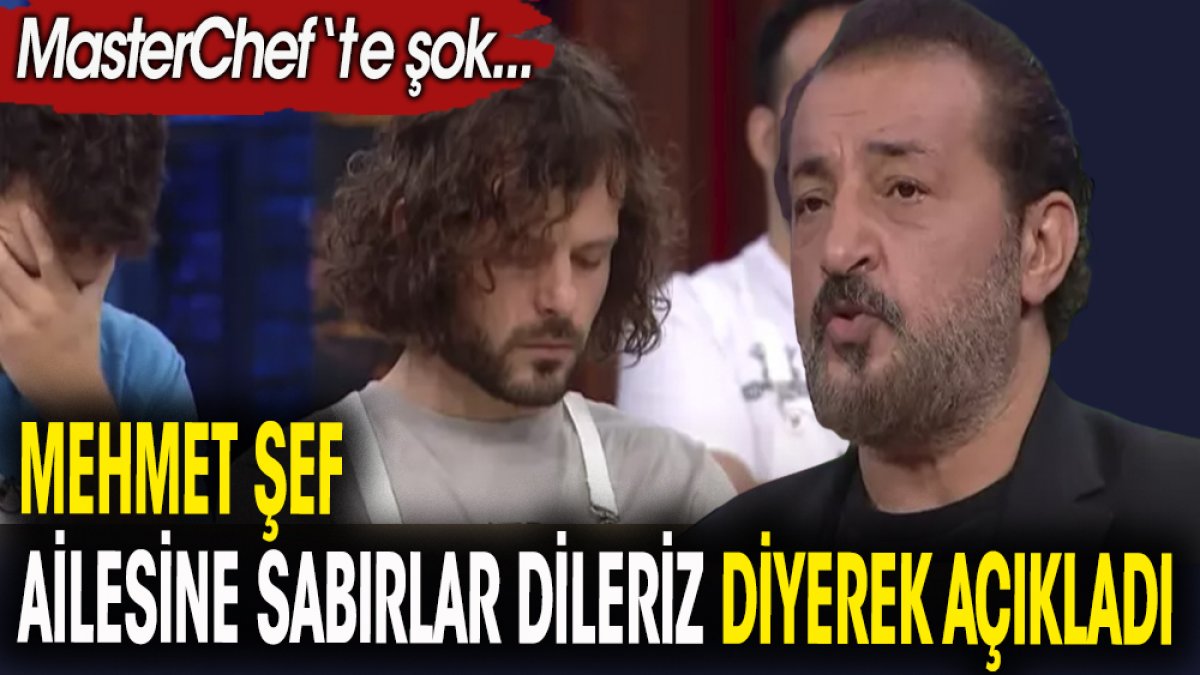 Mehmet şef ''Ailesine sabırlar dileriz'' diyerek paylaştı. MasterChef'te şok