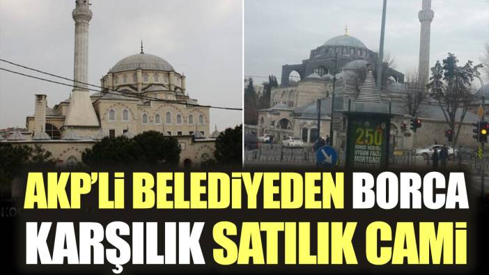 AKP'li belediyeden borca karşılık satılık cami