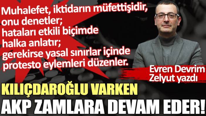Kılıçdaroğlu varken AKP zamlara devam eder!