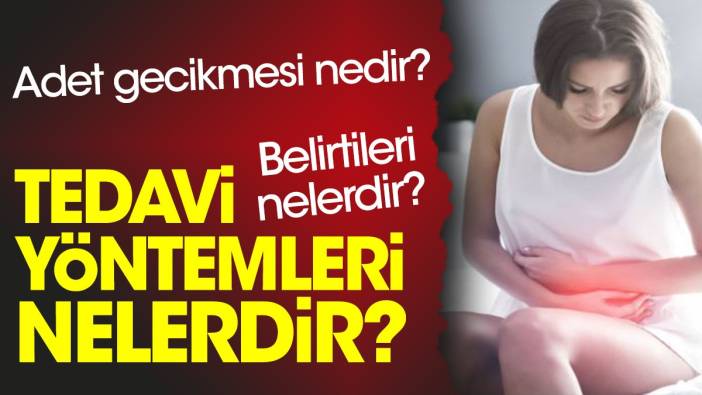 Adet gecikmesi nedir? Belirtileri nelerdir? Tedavi yöntemleri nelerdir?