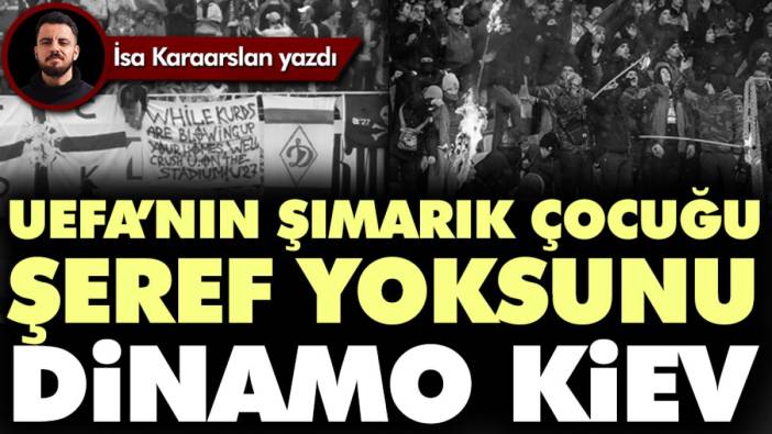 UEFA'nın şımarık çocuğu şeref yoksunu Dinamo Kiev