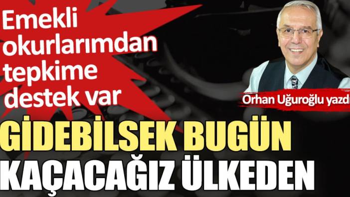 Gidebilsek bugün kaçacağız ülkeden