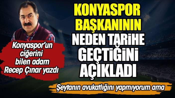 Konyaspor başkanının neden tarihe geçtiğini Recep Çınar açıkladı