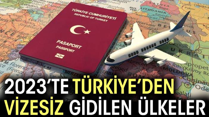 2023’te Türkiye’den vizesiz gidilen ülkeler