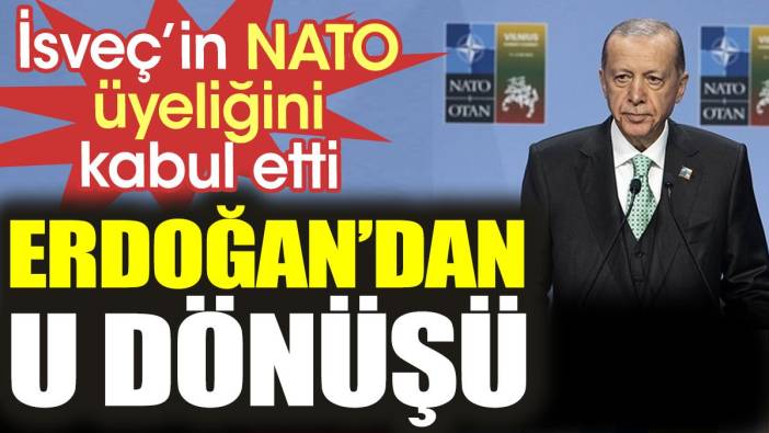 Erdoğan'dan U dönüşü. İsveç'in NATO üyeliğini kabul etti