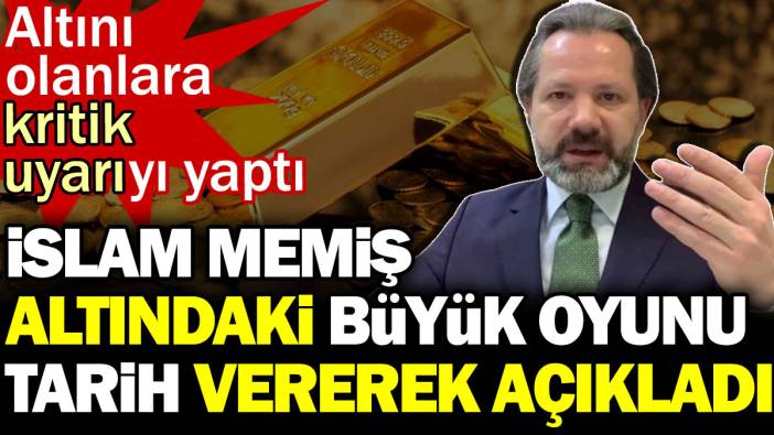 İslam Memiş altındaki büyük oyunu tarih vererek açıkladı. Altını olanlara kritik uyarıyı yaptı