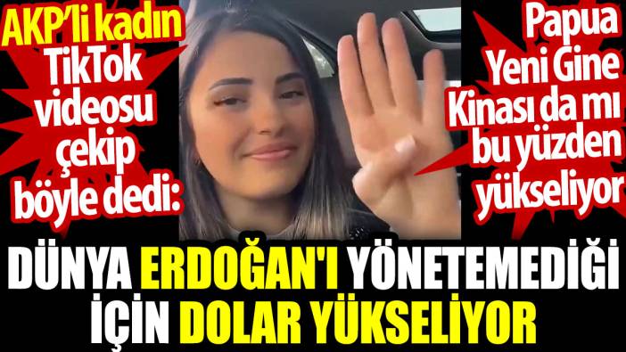AKP'li kadın: Dünya Erdoğan'ı yönetemediği için Dolar yükseliyor