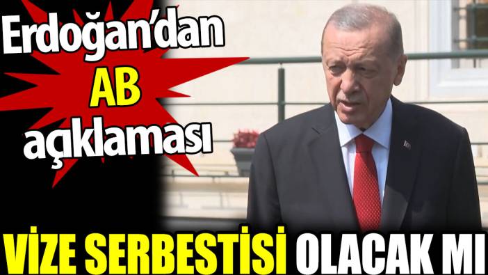 Vize serbestisi olacak mı? Erdoğan’dan AB açıklaması