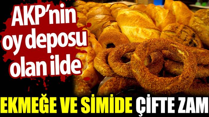 AKP’nin oy deposu olan ilde ekmeğe ve simide çifte zam