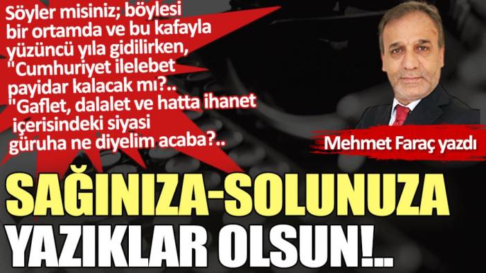 Sağınıza-solunuza yazıklar olsun!..