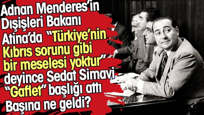 Sedat Simavi 'Türkiye'nin Kıbrıs sorunu gibi bir meselesi yoktur' diyen Köprülü için gazetede 'gaflet' başlığı atınca bakın başına neler geldi
