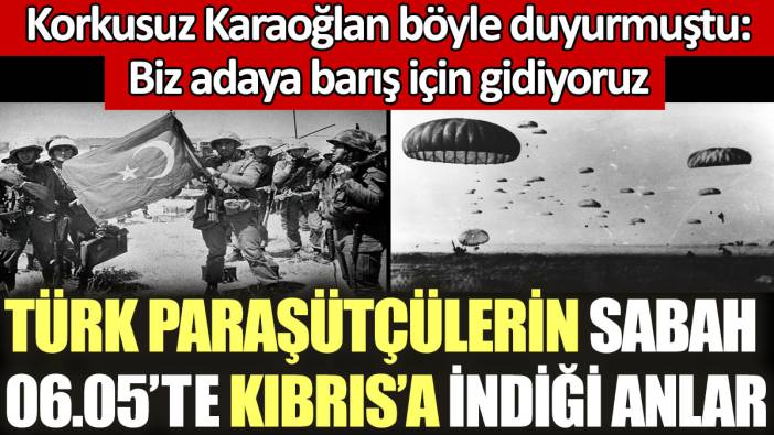 Türk paraşütçülerin sabah 06.05'te Kıbrıs'a indiği anlar